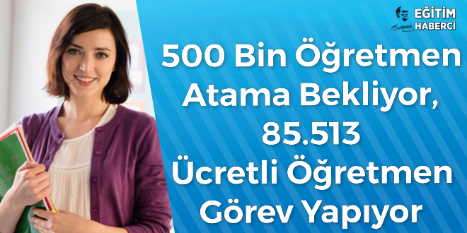500 Bin Öğretmen Atama Bekliyor, 85.513 Ücretli Öğretmen Görev Yapıyor