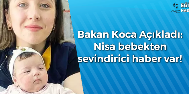 Sağlık Bakanı Koca Açıkladı:Nisa bebekten  sevindirici haber var!