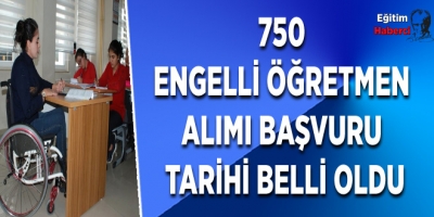 750 engelli öğretmen alımı başvuru tarihi belli oldu
