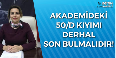 AKADEMİDEKİ 50/D KIYIMI DERHAL SON BULMALIDIR!