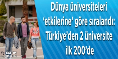 Dünya üniversiteleri ‘etkilerine’ göre sıralandı: Türkiye’den 2 üniversite ilk 200’de