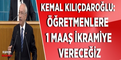 Kemal Kılıçdaroğlu: Öğretmenlere 1 maaş ikramiye vereceğiz