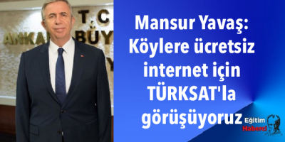 Mansur Yavaş: Köylere ücretsiz internet için TÜRKSAT'la görüşüyoruz