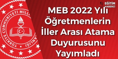 MEB 2022 Yılı  Öğretmenlerin  İller Arası Atama  Duyurusunu  Yayımladı