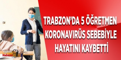 Trabzon'da 5 öğretmen  koronavirüs sebebiyle  hayatını kaybetti